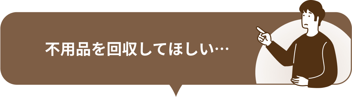 不用品を回収してほしい…